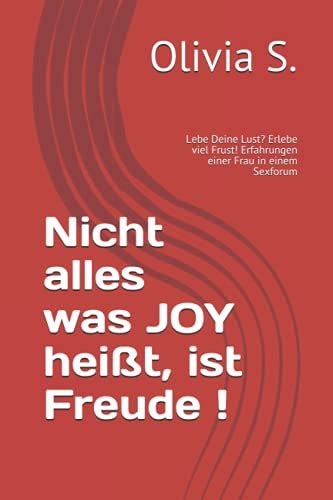 Nicht alles, was JOY heisst, ist Freude !: Lebe Deine Lust.